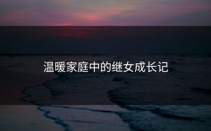 温暖家庭中的继女成长记