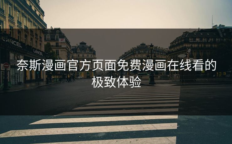 奈斯漫画官方页面免费漫画在线看的极致体验