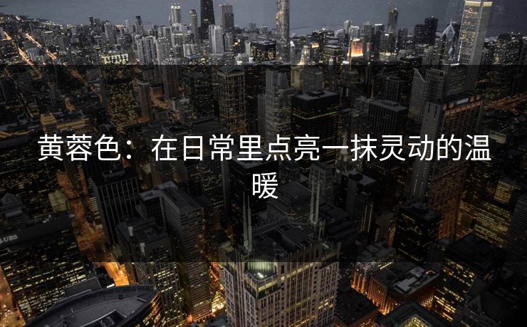 黄蓉色：在日常里点亮一抹灵动的温暖