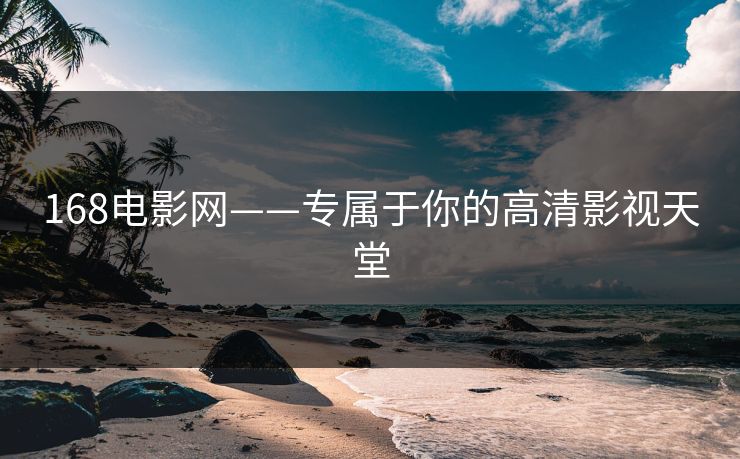 168电影网——专属于你的高清影视天堂